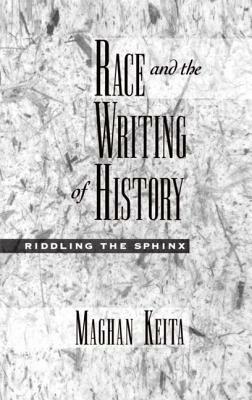 Race and the Writing of History: Riddling the Sphinx by Maghan Keita