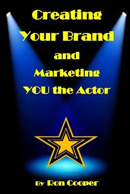Creating Your Brand and Marketing YOU the Actor by Ron Cooper