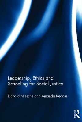 Leadership, Ethics and Schooling for Social Justice by Amanda Keddie, Richard Niesche