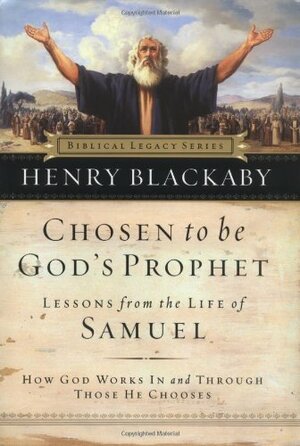 Chosen to Be God's Prophet: How God Works in and Through Those He Chooses by Henry T. Blackaby