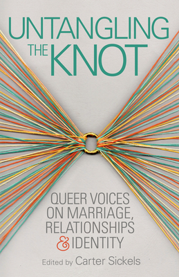 Untangling the Knot: Queer Voices on Marriage, Relationships & Identity by 