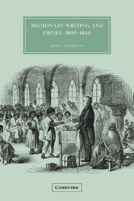 Missionary Writing and Empire, 1800-1860 by Anna Johnston