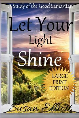 Let Your Light Shine Large Print Edition: A Study of the Good Samaritan by Susan Elliott