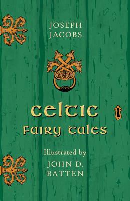 Celtic Fairy Tales - Illustrated by John D. Batten by Joseph Jacobs