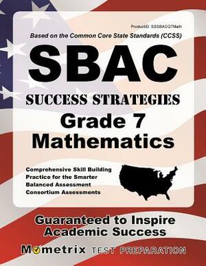 Sbac Success Strategies Grade 7 Mathematics Study Guide: Sbac Test Review for the Smarter Balanced Assessment Consortium Assessments by 
