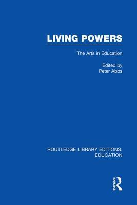 Living Powers: The Arts in Education by Peter Abbs