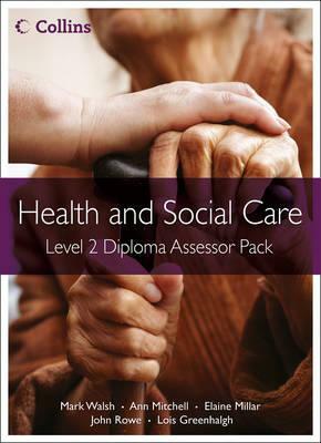 Health and Social Care: Level 2 Diploma Assessor Pack by Lois Greenhalgh, Elaine Millar, Mark Walsh