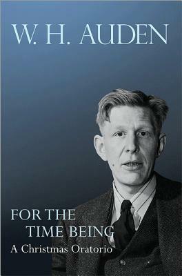 For the Time Being: A Christmas Oratorio by W.H. Auden