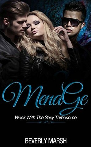 Menage Week With The Sexy Threesome by Beverly Marsh