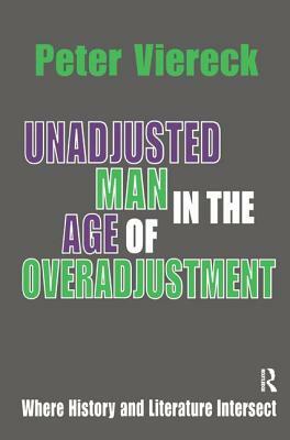Unadjusted Man in the Age of Overadjustment: Where History and Literature Intersect by Peter Viereck