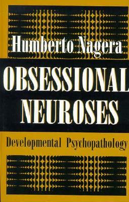 Obsessional Neurosese: Developmental Psychopathology by Humberto Nagera