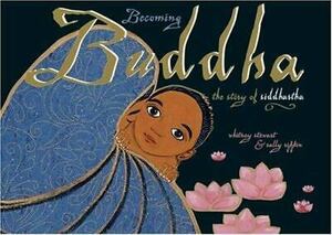 Becoming Buddha: The Story of Siddhartha by Sally Rippin, Whitney Stewart