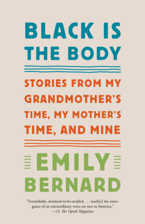 Black Is the Body: Stories from My Grandmother's Time, My Mother's Time, and Mine by Emily Bernard