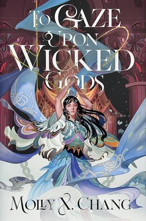 To Gaze Upon Wicked Gods by Molly X. Chang
