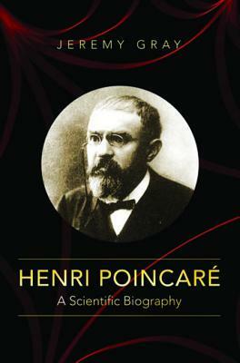 Henri Poincar�: A Scientific Biography by Jeremy Gray