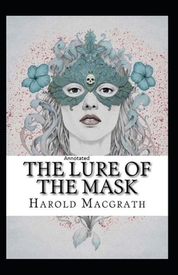 The Lure of The Mask Annotated by Harold Macgrath