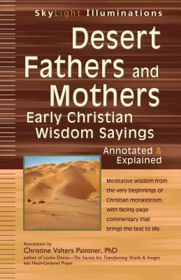 Desert Fathers and Mothers: Early Christian Wisdom Sayings--Annotated & Explained by Christine Valters Paintner