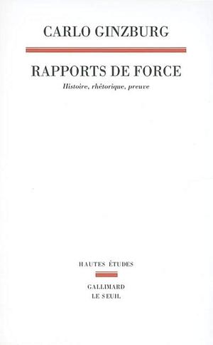 Rapports de force: histoire, rhétorique, preuve by Carlo Ginzburg