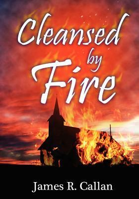 Cleansed by Fire by James R. Callan