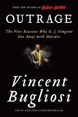 Outrage: The Five Reasons Why O. J. Simpson Got Away with Murder by Vincent Bugliosi