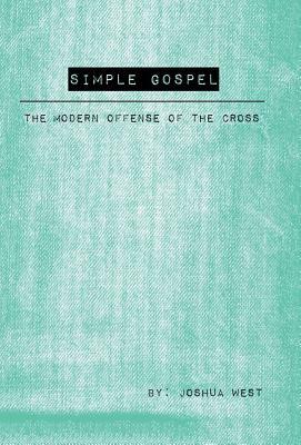 Simple Gospel: The Modern Offense of the Cross by Joshua West