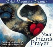 Your Heart's Prayer: Following the Thread of Desire Into a Deeper Life by Oriah Mountain Dreamer