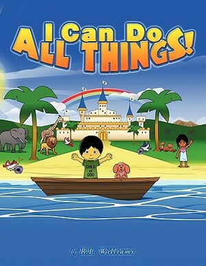 I Can Do All Things! by R. L. Williams