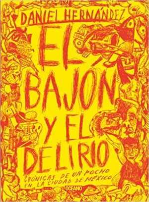 El bajón y el delirio: Crónicas de un pocho en la ciudad de México by Daniel Hernandez