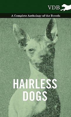 Hairless Dogs - A Complete Anthology of the Breeds by Various