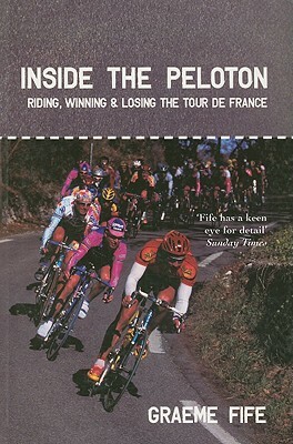 Inside the Peloton: Riding, Winning & Losing the Tour de France by Graeme Fife