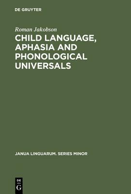 Child Language, Aphasia and Phonological Universals by Roman Jakobson