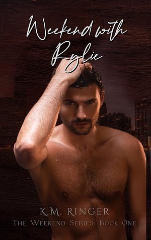 Weekend with Rylie by K.M. Ringer, K.M. Ringer