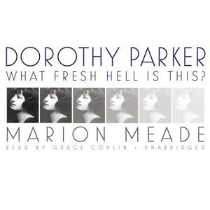 Dorothy Parker: What Fresh Hell Is This? by Marion Meade