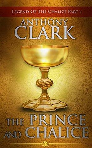 The Prince And The Chalice by Anthony Clark