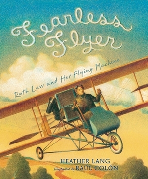 Fearless Flyer: Ruth Law and Her Flying Machine by Raúl Colón, Heather Lang