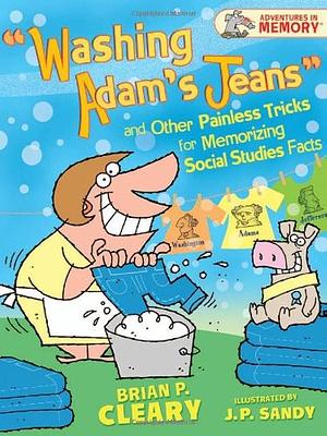 Washing Adam's Jeans and Other Painless Tricks for Memorizing Social Studies Facts by Brian P. Cleary