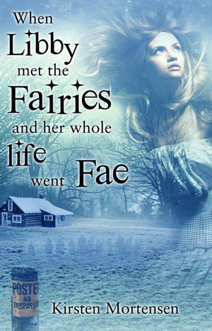 When Libby met the Fairies and her whole life went Fae by Kirsten Mortensen