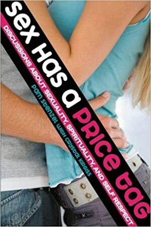 Sex Has a Price Tag: Discussions about Sexuality, Spirituality, and Self Respect by Pam Stenzel