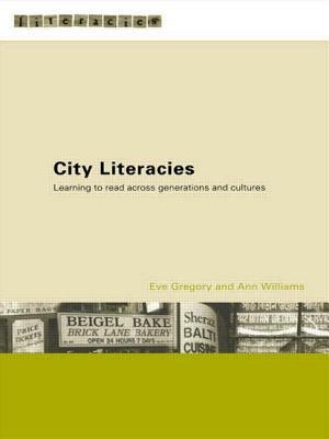 City Literacies: Learning to Read Across Generations and Cultures by Eve Gregory, Ann Williams