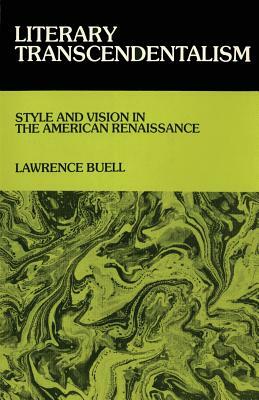 Literary Transcendentalism: Style and Vision in the American Renaissance by Lawrence Buell