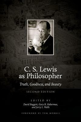 C. S. Lewis as Philosopher: Truth, Goodness, and Beauty (2nd Edition) by David Baggett, Jerry L. Walls, Gary R. Habermas