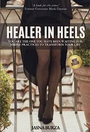 Healer In Heels: You Are The One You Have Been Waiting For - Simple Practices To Transform Your Life by Marya Hornbacher