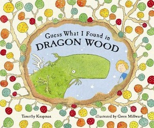 Guess What I Found in Dragon Wood by Gwen Millward, Timothy Knapman