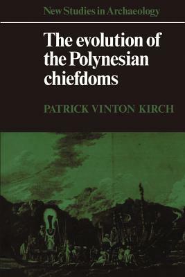 The Evolution of the Polynesian Chiefdoms by Patrick Vinton Kirch