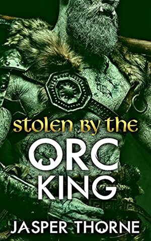 Stolen By The Orc King by Jasper Thorne