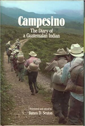 Campesino: The Diary of a Guatemalan Indian by James D. Sexton