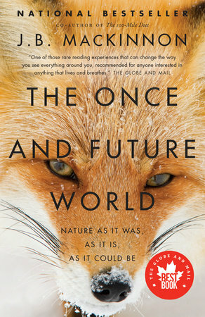The Once and Future World: Nature As It Was, As It Is, As It Could Be by J. B. MacKinnon