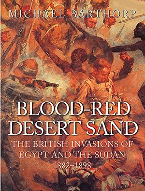 Blood-Red Desert Sand: The British Invasions of Egypt and the Sudan 1882-98 by Michael Barthorp