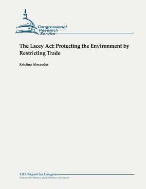 The Lacey Act: Protecting the Environment by Restricting Trade by Kristina Alexander