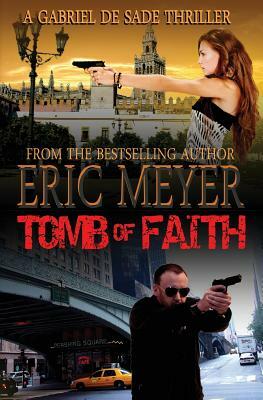 Tomb of Faith (a Gabriel de Sade Thriller, Book 4) by Eric Meyer